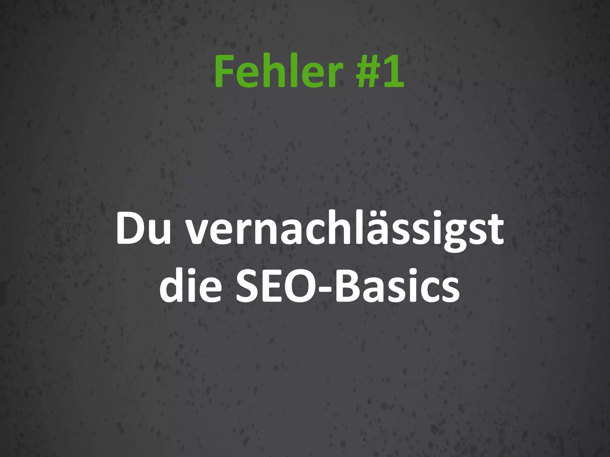 Du vernachlässigst
die SEO-Basics
Fehler #1
 