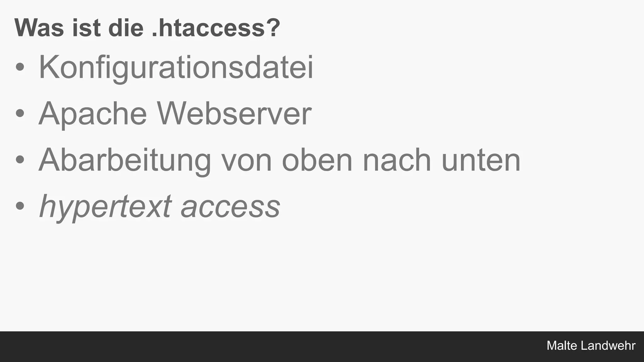 Malte Landwehr
Was ist die .htaccess?
• Konfigurationsdatei
• Apache Webserver
• Abarbeitung von oben nach unten
• hypertext access
 
