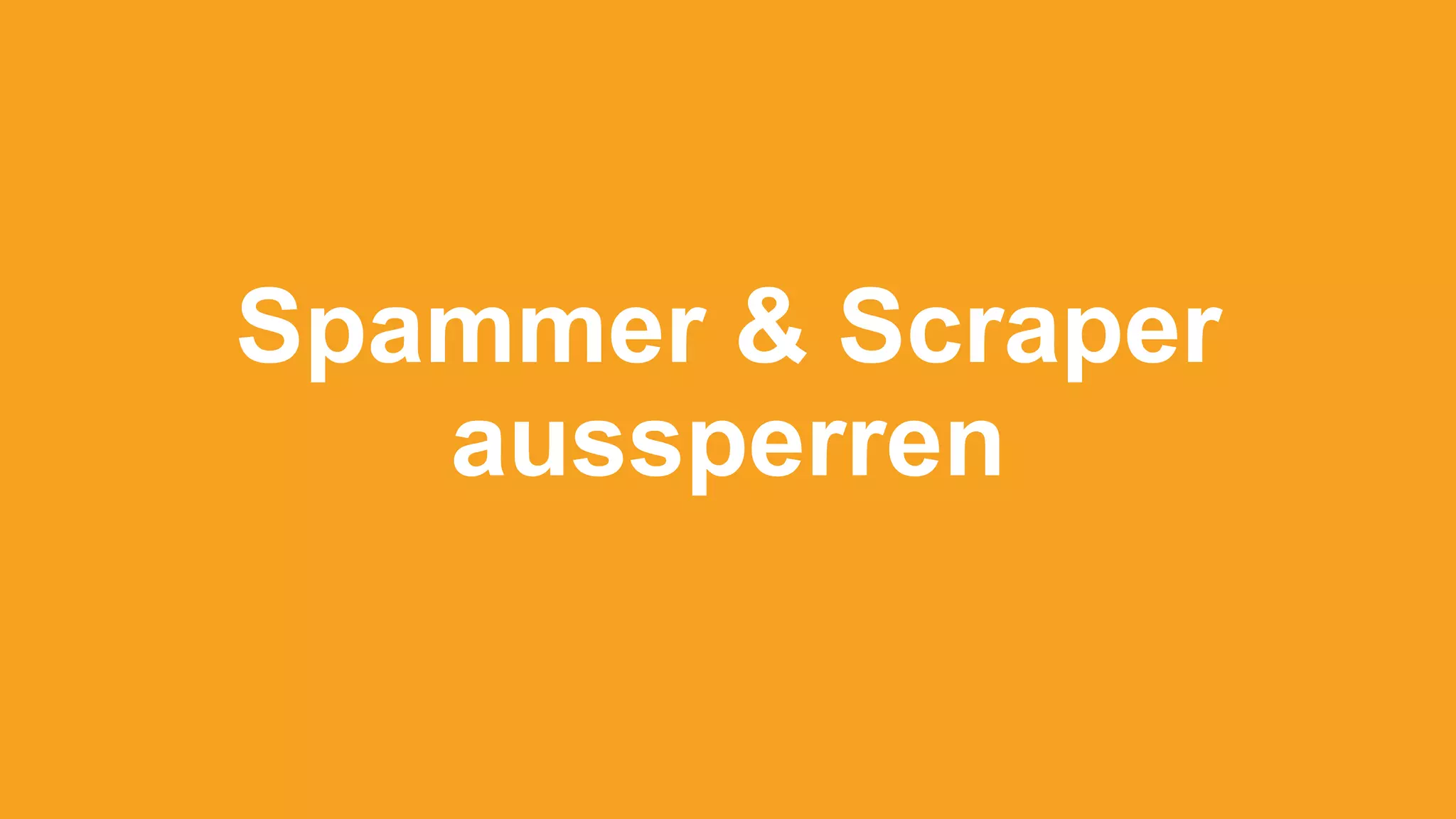 Spammer & Scraper
aussperren
 