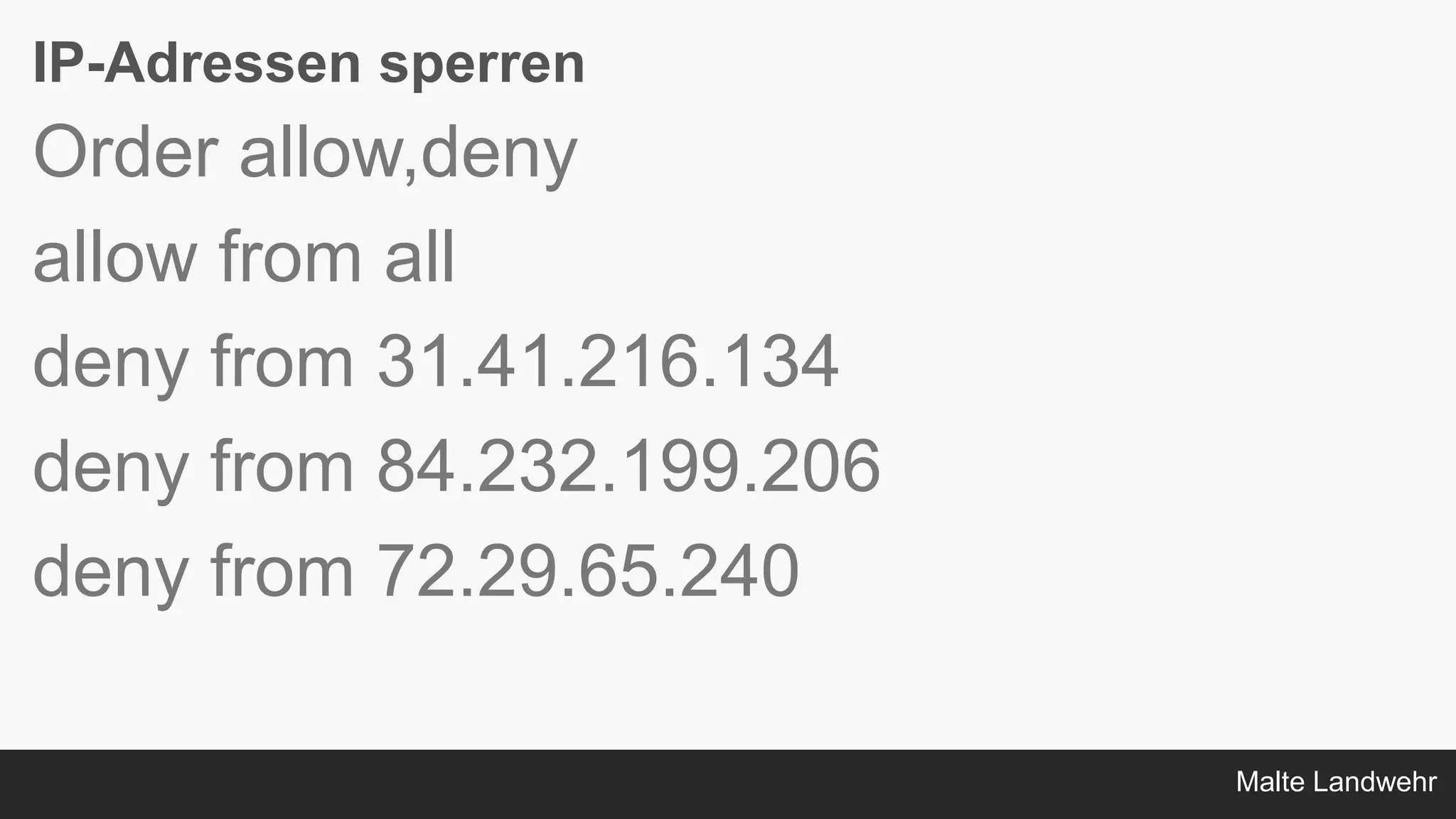Malte Landwehr
IP-Adressen sperren
Order allow,deny
allow from all
deny from 31.41.216.134
deny from 84.232.199.206
deny from 72.29.65.240
 