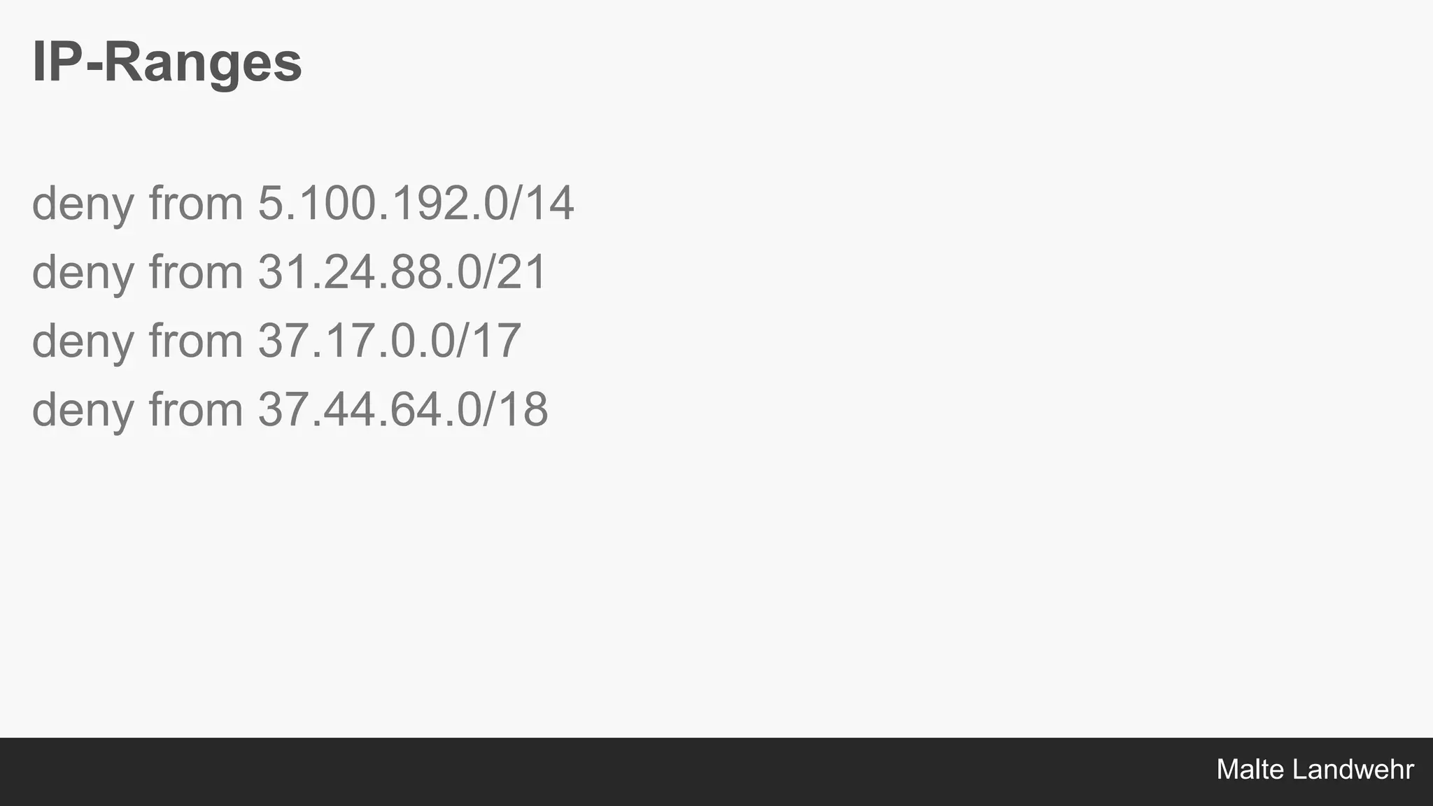 Malte Landwehr
IP-Ranges
deny from 5.100.192.0/14
deny from 31.24.88.0/21
deny from 37.17.0.0/17
deny from 37.44.64.0/18
 