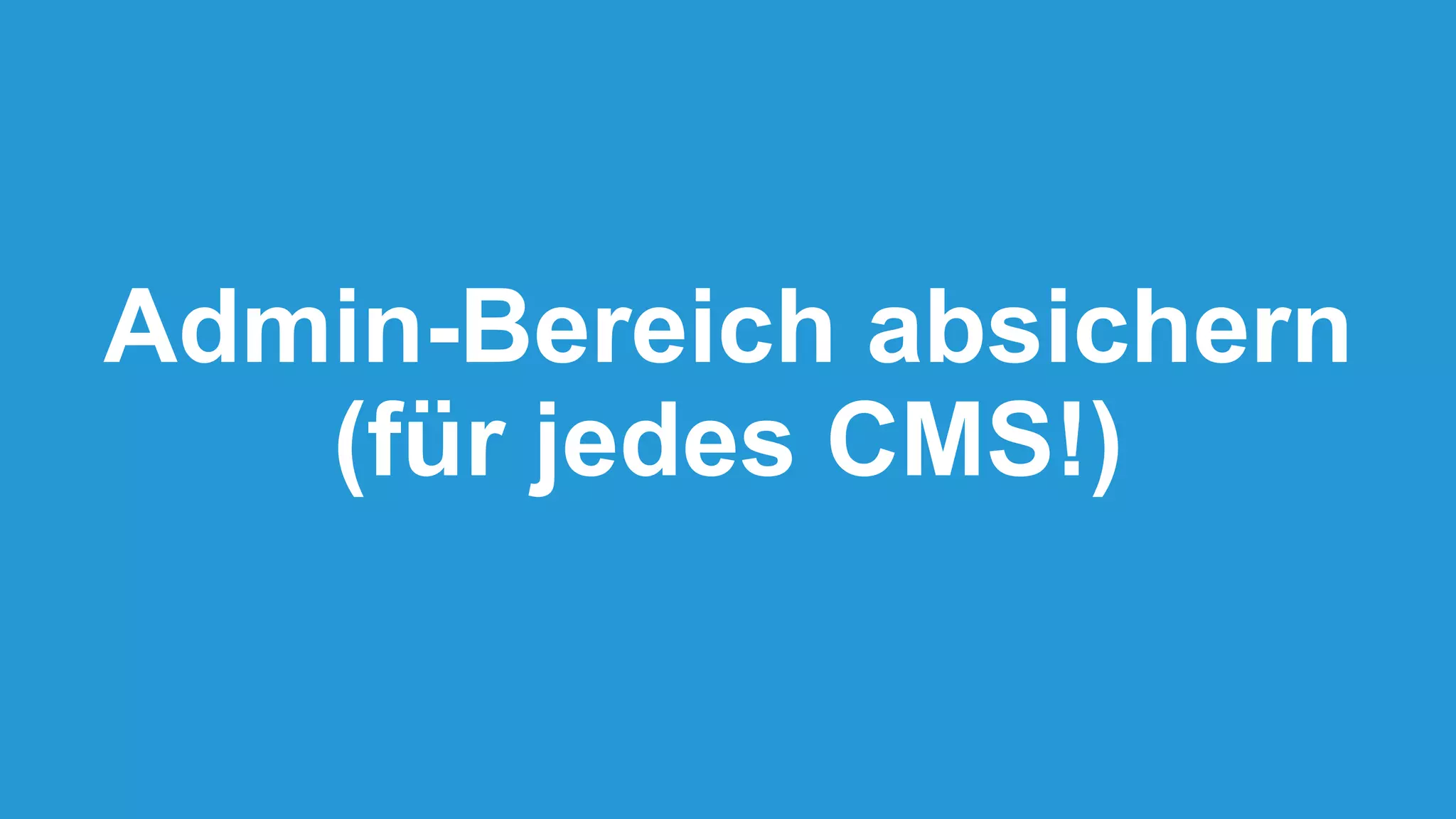 Admin-Bereich absichern
(für jedes CMS!)
 