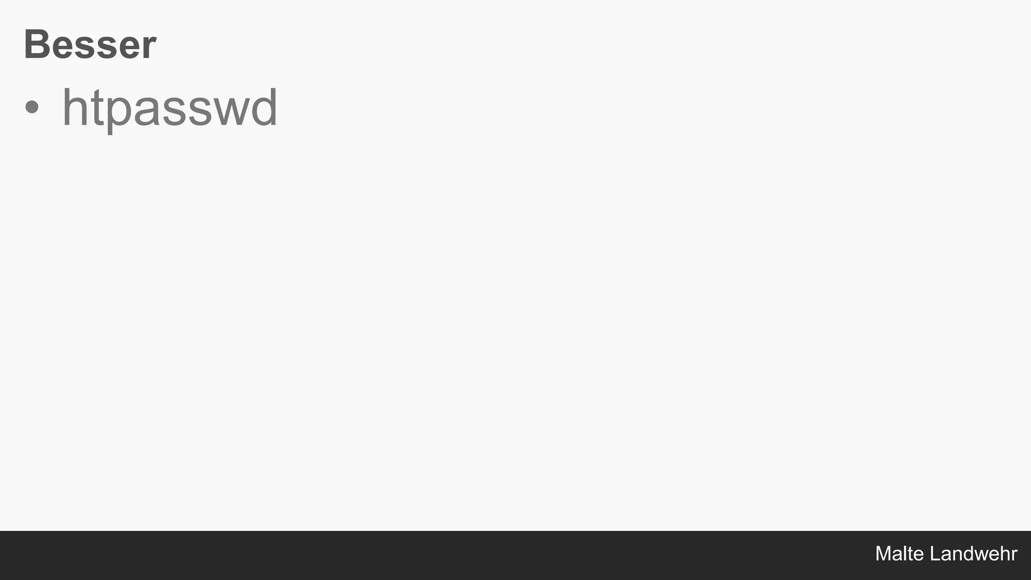 Malte Landwehr
Besser
• htpasswd
 