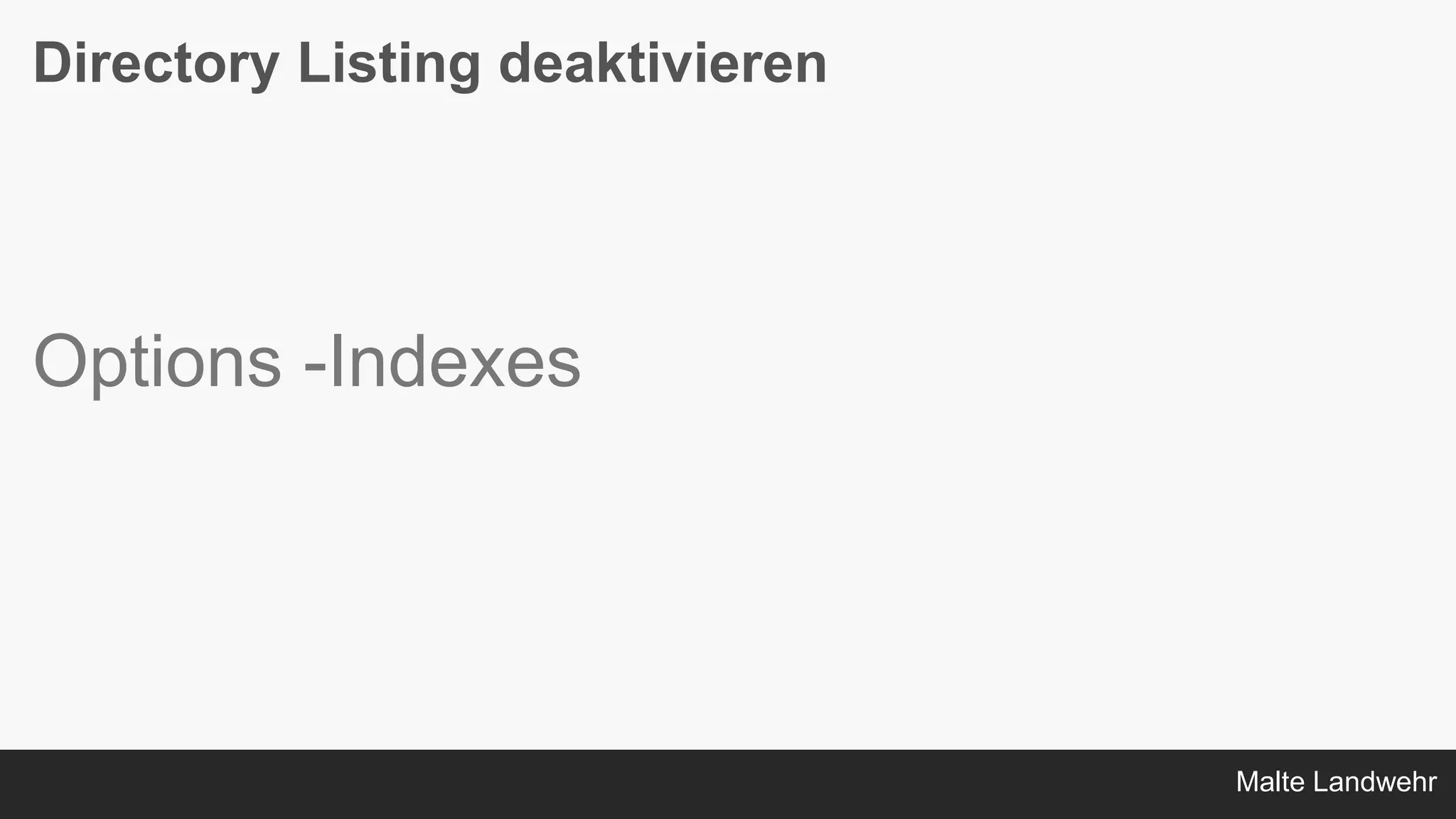 Malte Landwehr
Directory Listing deaktivieren
Options -Indexes
 