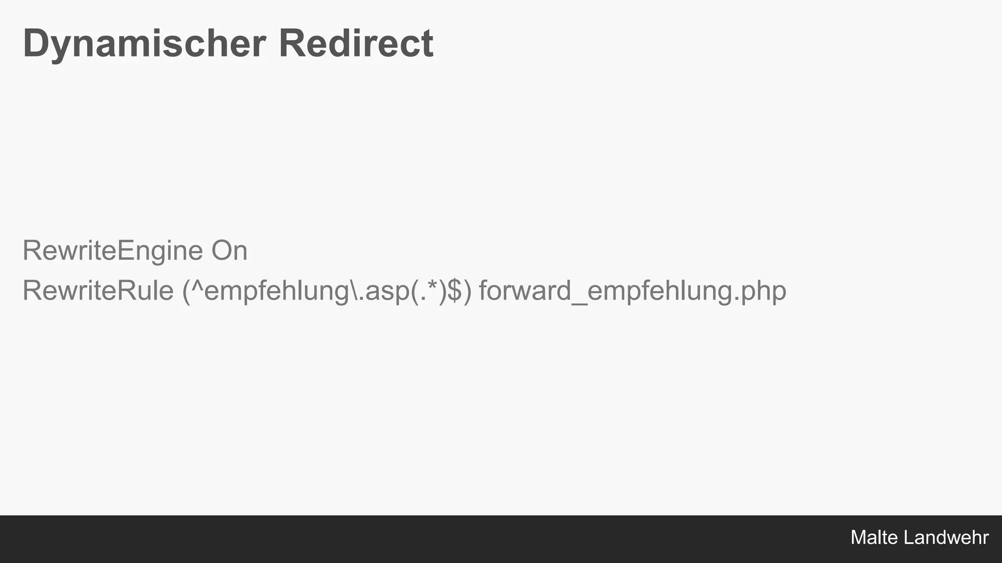 Malte Landwehr
Dynamischer Redirect
RewriteEngine On
RewriteRule (^empfehlung.asp(.*)$) forward_empfehlung.php
 