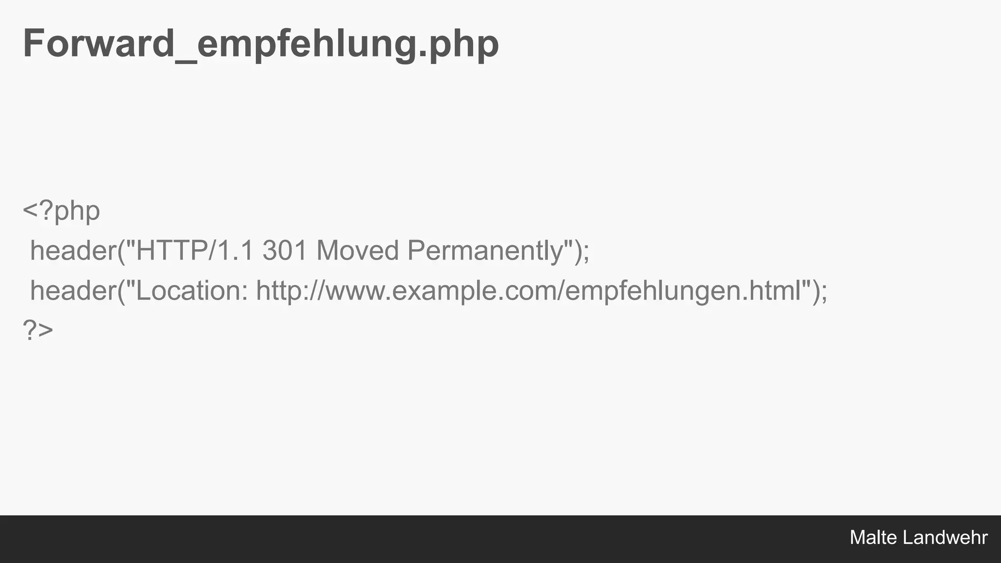 Malte Landwehr
Forward_empfehlung.php
<?php
header("HTTP/1.1 301 Moved Permanently");
header("Location: http://www.example.com/empfehlungen.html");
?>
 