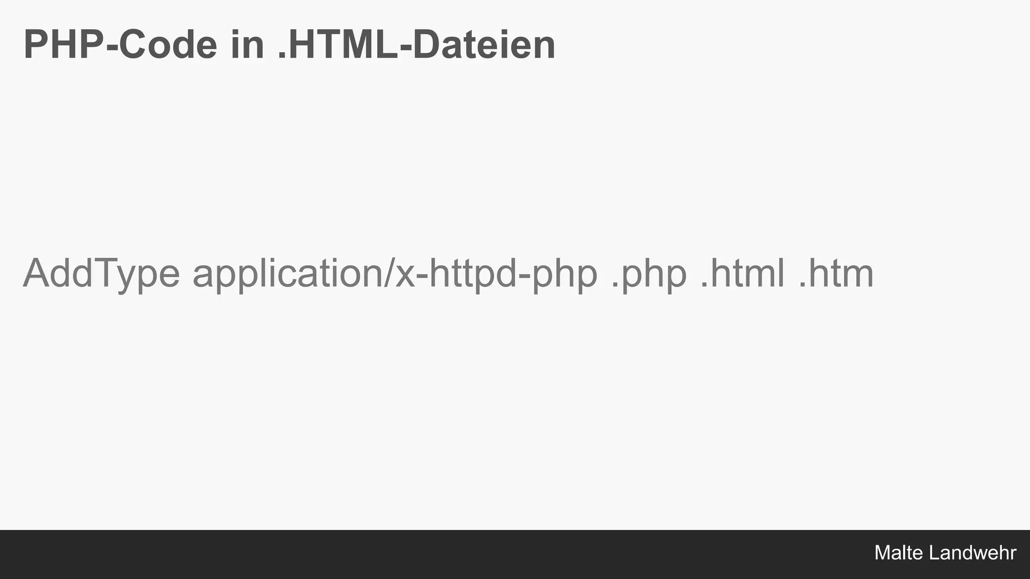 Malte Landwehr
PHP-Code in .HTML-Dateien
AddType application/x-httpd-php .php .html .htm
 
