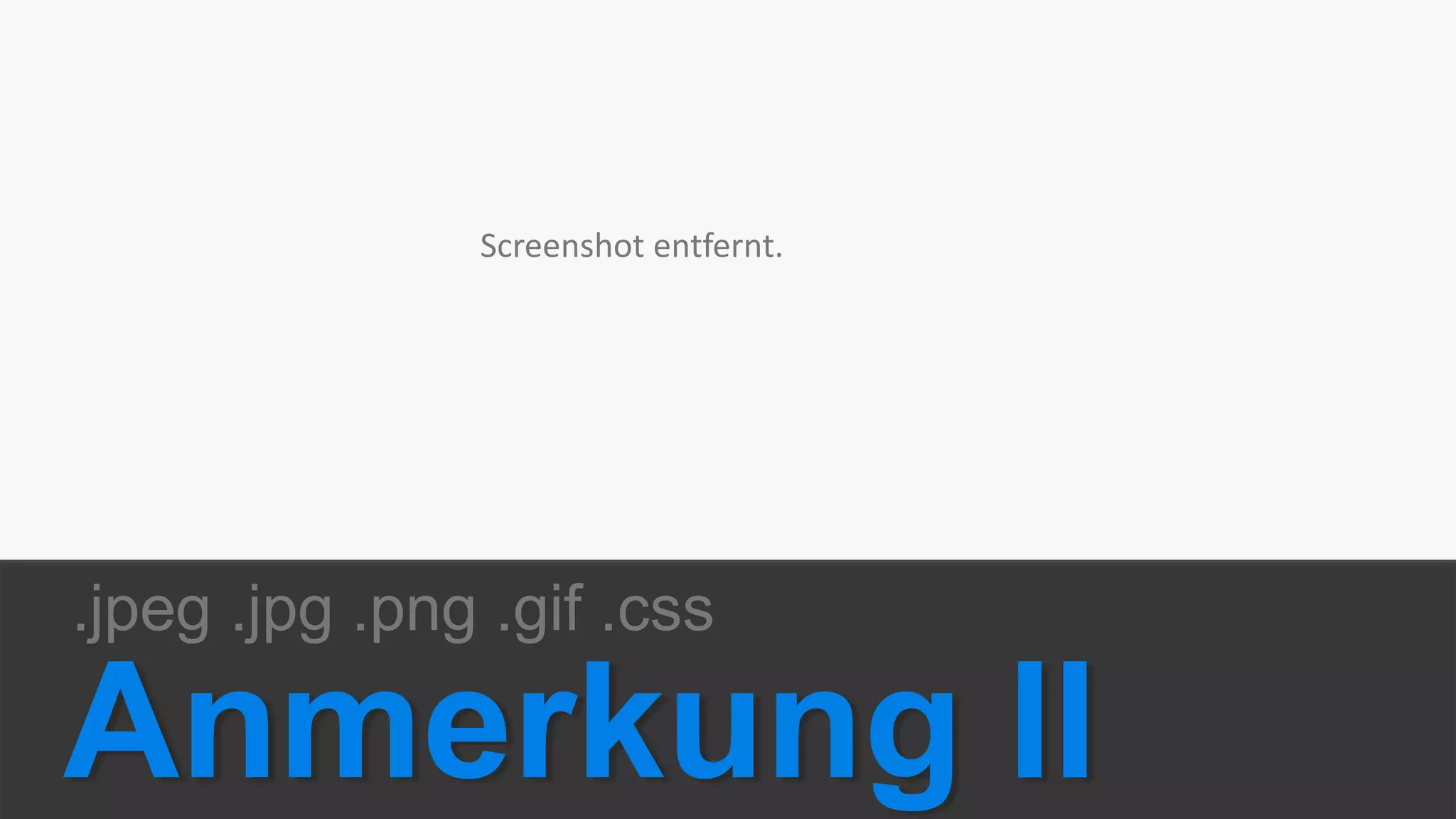 .jpeg .jpg .png .gif .css
Anmerkung II
Screenshot entfernt.
 