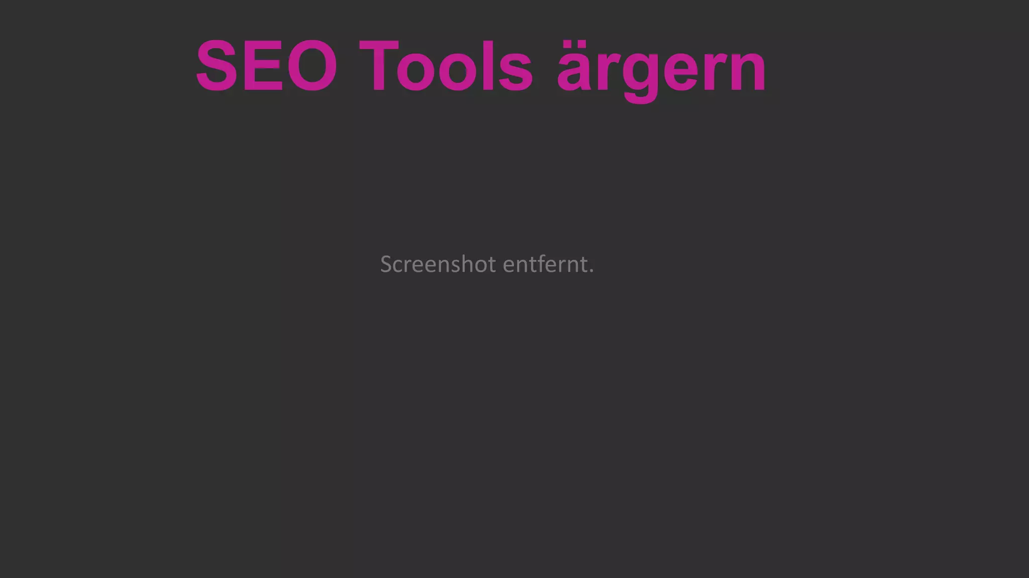 SEO Tools ärgern
Screenshot entfernt.
 