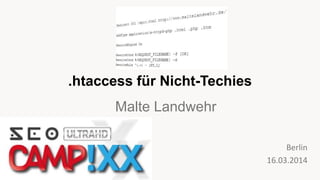 .htaccess für Nicht-Techies
Berlin
16.03.2014
Malte Landwehr
 