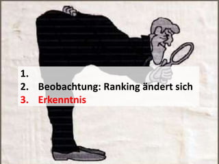 1.
2. Beobachtung: Ranking ändert sich
3. Erkenntnis
 