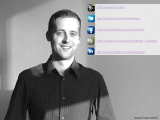 http://www.lorm.de/+


http://twitter.com/maltelandwehr


https://www.facebook.com/landwehr


https://www.xing.com/profile/Malte_Landwehr


http://www.linkedin.com/in/landwehr




                           Fotograf: Tobias Potthoff
 
