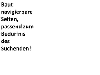 Baut
navigierbare
Seiten,
passend zum
Bedürfnis
des
Suchenden!
 