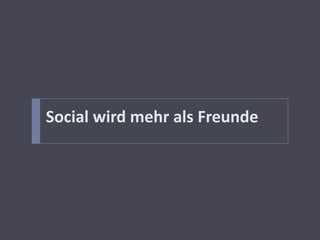 Social wird mehr als Freunde
 