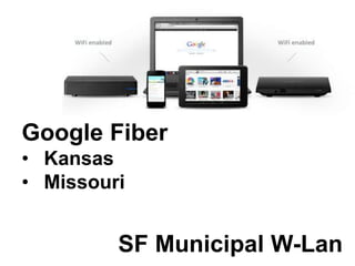 Google Fiber
• Kansas
• Missouri


         SF Municipal W-Lan
 