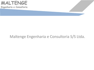 MALTENGE
Engenharia e Consultoria
Maltenge Engenharia e Consultoria S/S Ltda.
 