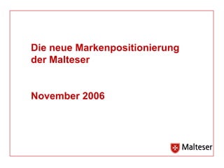 Die neue Markenpositionierung der Malteser November 2006 