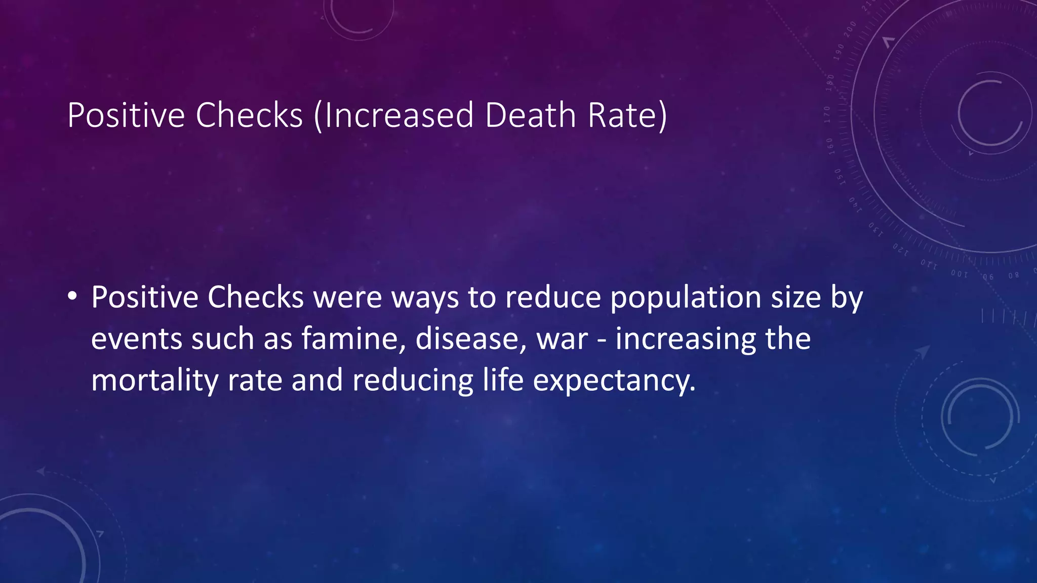 Positive Checks (Increased Death Rate)
• Positive Checks were ways to reduce population size by
events such as famine, disease, war - increasing the
mortality rate and reducing life expectancy.
 