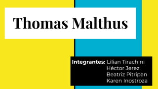 Thomas Malthus
Integrantes: Lilian Tirachini
Héctor Jerez
Beatriz Pitripan
Karen Inostroza
 