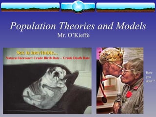 Population Theories and Models 
Mr. O’Kieffe 
Natural Increase= Crude Birth Rate – Crude Death Rate 
How 
you 
doin’? 
 