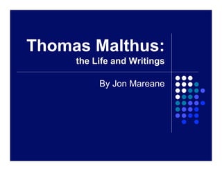 Thomas Malthus:
     the Life and Writings

          By Jon Mareane
 