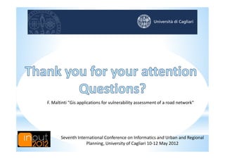 F. Maltinti "Gis applications for vulnerability assessment of a road network"




       Seventh International Conference on Informatics and Urban and Regional
                    Planning, University of Cagliari 10-12 May 2012
 