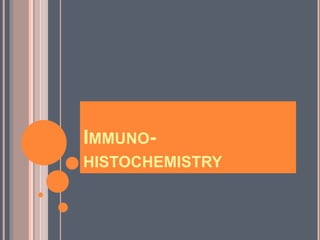 IMMUNO-
HISTOCHEMISTRY
 
