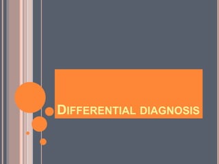 DIFFERENTIAL DIAGNOSIS
 
