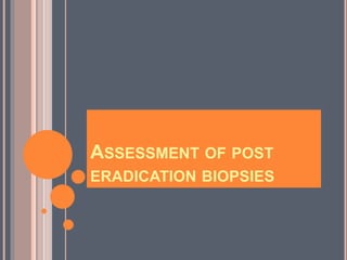 ASSESSMENT OF POST
ERADICATION BIOPSIES
 