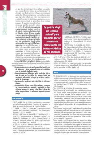 14-18 Maltrato          24/10/06    20:04   Página 18




  Bienestar Animal          en que los animales perciben, actúan y reaccio-
                            nan a su ambiente, ambas la neurofisiología y la
                            etología han dado a conocer bases comunes que
                            guían los diferentes tipos de comportamiento y
                            que rigen las relaciones entre las especies ani-
                            males diferentes, ya sea éste comportamiento ins-
                            tintivo, memorizado o aprendido. Los mismos
                            campos de estudio científico han
                            mostrado que los animales sufren
                            de hecho. El sufrimiento ocasiona,
                            o una respuesta motora (corrien-
                                                                   Se podría elegir
                            do lejos), o una conducta de répli-       un “consejo
                            ca (llanto, gritos, defensa propia)
                            o una respuesta autónoma (úlcera         animal” para
                            neurogénica); puede también ser                                      - MÉRIDA, R.; SENTANA, P. (2006).- Mal-
                            expresada por serias perturbacio-      asegurar que se               trato Animal. El trato que damos a los ani-
                            nes de conducta, (postración,
                            auto-mutilación, agresividad per-
                                                                      tendrán en                 males en la vida cotidiana. Ed. Ateles.
                                                                                                 Madrid.
                            manente). La sensibilidad para el      cuenta todos los              - PATERSON, D.; PALMER, M. (1991).-
                            dolor y la capacidad para reaccio-                                   The Status of animals. Ethics, Education
                            nar a éste como un intento para       intereses básicos              and Welfare. Ed. C.A.B. International. UK
                            neutralizar el dolor o eliminar la                                   - SLATER, P.J.B. (2000).- El Comporta-
                            causa, son mecanismos básicos y        de los animales.              miento Animal. Ed. Cambridge Univer-
                            difundidos y puede inferirse que                                     sity Press. Madrid.
                            ellos primero aparecieron en una etapa muy tem-     - VAN ZUTPHEN, L.F.M.; BAUMANS; V.; BEYNEN, A.C.
                            prana en la evolución del mundo animal.               (Editores) (1999).- Principios de la Ciencia del Animal
                         Señalan MÉRIDA y SENTANA (2006), que es indis-           de Laboratorio. Ed. SECAL.
                     pensable para evitar el maltrato del animal los siguien-   - WOLF, U. (2003).- La experimentación con animales
                     tes condiciones:                                             como problema ético. Marta Tafalla (Ed). Los derechos
                         - Los animales deben tener la cantidad suficiente        de los animales. Ed. Idea Books, S.A.
                            de alimento y agua para cubrir sus necesidades,
 18                         con la periodicidad adecuada.
                         - Los animales no deberían sufrir malestar físico,      Notas
                            por lo que se les debe de proporcionar un           1 THEODOR HEUSS ha dicho en una ocasión que una
                            ambiente adecuado, refugio, y un área confor-
                                                                                  de las cosas más vergonzosas del desarrollo de la huma-
                            table de descanso.
                                                                                  nidad lo constituye el hecho mismo de que haya teni-
                         - Los animales no deben sufrir heridas ni enferme-
                                                                                  do que recurrirse a la creación del vocablo “protección
                            dades.
                                                                                  de animales”; en COOPER, J.E. Pro Veterinario. 3 (9-
                         - Los animales deben tener libertad para expresar
                                                                                  12). Bruselas.
                            su comportamiento normal y esencial en fun-         2 Ley 22/2003, de 4 de julio de protección animal.
                            ción de la especie, sexo y edad. Para ello se les   3 Con frecuencia, los animales son considerados como
                            debe proporcionar el suficiente espacio y com-
                                                                                  un simple medio para solucionar un problema y no
                            pañía.
                                                                                  como fin en sí mismos. En las publicaciones científi-
                                                                                  cas, los animales suelen aparecer en las secciones sobre
                     BIBLIOGRAFÍA                                                 “materiales y métodos” y en la investigación, no son
                                                                                  más que objetos experimentales: se consideran instru-
                     - CAPÓ MARTÍ, M. A. (2006).- Análisis ético y normati-       mentos vivos, cuyo único valor es su capacidad de maxi-
                        vo del maltrato del animal. Discurso de Ingreso a la      mizar la fiabilidad y validez de los experimentos cien-
                        Real Academia de Doctores de España. Madrid.              tíficos
                     - COOPER, J.E. (1987).- “Exotic pets – common environ-     4 La cláusula “en principio” implica que la igualdad en
                        mental and nutritional problems”. Pro Veterinario.        el trato está justificada siempre que no exista un requi-
                        Upjohn. 3 (9-12). Bruselas.                               sito ético más fundamental que prevalezca sobre estos
                     - IBÁÑEZ TALEGÓN, M.; GONZÁLEZ DE CHAVARRI, E.               derechos compartidos. Los derechos se suelen otorgar
                        (2003).- Comportamiento y Bienestar Animal. En,           a entidades que se cree que poseen un valor intrínse-
                        HERRANZ HERRANZ, A.; LÓPEZ COLMENAREJO, J.                co (en alemán: Eigenwert).
                        (Coord.). Bienestar Animal. Ed. MAPA, Agrícola Espa-    5 Esto significa que la protección del animal no debe
                        ñola S.A. y ANCOPROC. Madrid.                             depender de la compasión o benevolencia humana sino
                     - KOTTER, L. (1967).- “Sobre el Derecho de los Anima-        que el tratar a los animales con respeto se debería con-
                        les”. Revista Pecuaria Vol. III nº 5-6. 25-30.            siderar como una obligación moral directa debido a su
                     - MARTÍN ZÚÑIGA, J. (1997).- Responsable de la Direc-        valor intrínseco. Con frecuencia, la justicia relacionada
                        ción y Diseño de Experimentos con Animales de Labo-       con los animales se mal interpreta y se considera como
                        ratorio. Ed. SECAL.                                       una petición para que sean tratados como personas.
 