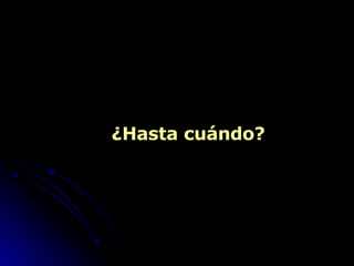 ¿ Hasta cuándo? 