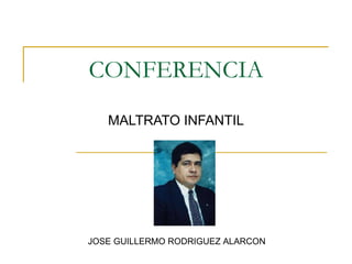 CONFERENCIA MALTRATO INFANTIL JOSE GUILLERMO RODRIGUEZ ALARCON 