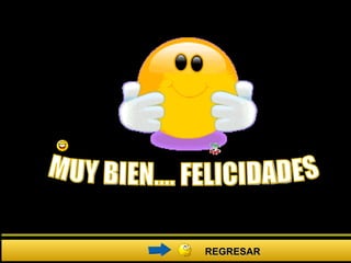 MUY BIEN.... FELICIDADES REGRESAR 