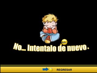 No... Intentalo de nuevo. REGRESAR 