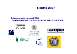 Sistema EMMA


Origen proyecto europeo EMMA
“ENGAGING MEDIA FOR MENTAL HEALTH APPLICATIONS”




                        MedICLab
                         Medical Image
                         Computing
                         Laboratory
 