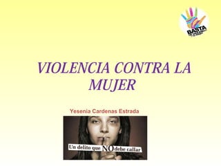 VIOLENCIA CONTRA LA
MUJER
Yesenia Cardenas Estrada
 
