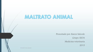 Presentado por: Karen Salcedo
Grupo: IZOA
Medicina veterinaria
2015
09-03-2015 Karen Salcedo
 