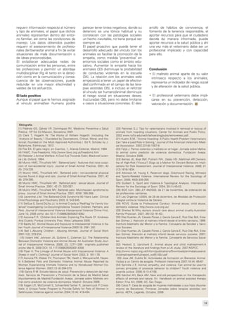 19
requerir información respecto al número
y tipo de animales, el papel que dichos
animales representan dentro del entor-
no familiar, así como las condiciones de
manejo. Los datos obtenidos pueden
requerir el asesoramiento de profesio-
nales del bienestar animal a fin de evitar
situaciones de mala documentación o
de ideas preconcebidas.
El establecer adecuadas redes de
comunicación entre las personas, entre
las profesiones y permitir un abordaje
multidisciplinar (fig 4) tanto en la detec-
ción como en la comunicación y conse-
cuencia de las observaciones, puede
redundar en una mayor efectividad y
validez de los esfuerzos.
El lado positivo
Aunque el papel que le hemos asignado
al vínculo animal/ser humano podría
parecer tener tintes negativos, donde su
deterioro es una tónica habitual y su
correlación con las patologías sociales
un hecho inevitable, no tiene porqué ser
siempre así.
El papel proactivo que puede tener el
desarrollo adecuado del vínculo con los
animales es facilitar la promoción de la
empatía, como medida "preventiva" en
entornos sociales como el ámbito edu-
cativo. Aumentar la empatía hacia los
animales (33) disminuye la probabilidad
de conductas violentas en la escuela
(34). La relación con los animales está
empezando a tener un papel de efectivi-
dad confirmada en el campo de las tera-
pias asistidas (35), e incluso el reforzar
el vínculo ser humano/animal disminuye
el riesgo social en situaciones deses-
tructuradas (36), pero no debe limitarse
a casos o situaciones concretas. El des-
arrollo de hábitos de convivencia, el
fomento de la tenencia responsable, el
aportar recursos para que el ciudadano
decida de manera informada, puede
aportar recursos a la salud pública y ahí
una vez más el veterinario debe ser un
profesional implicado y con capacidad
para ello.
Conclusión
• El maltrato animal aparte de su valor
intrínseco respecto a los animales,
representa un indicador de riesgo social
y de alteración de la salud pública.
• El profesional veterinario debe impli-
carse en su prevención, detección,
valoración y documentación.
(1) Piédrola GG, Gálvez VR. Domínguez RV. Medicina Preventiva y Salud
Pública. 10ª Ed.:Ed Masson, Barcelona; 2001.
(2) Clerk T, Hogarth W. The Works of William Hogarth: (including the
'Analysis of Beauty,') Elucidated by Descriptions, Critical, Moral, and His-
torical; (founded on the Most Approved Authorities.) Ed R. Scholey by J.
Ballantyne, Edimburgo; 1812.
(3) Poe EA. El gato negro, en Cuentos, 1, Alianza Editorial, Madrid; 1984.
(4) FAWC. Five Freedoms. http://www.fawc.org.uk/freedoms.htm
(5) Webster J.Animal Welfare: A Cool Eye Towards Eden; Blackwell scien-
ce Ltd, Oxford; 1994.
(6) Munro HMC, Thrusfield MV .'Battered pets': features that raise suspi-
cion of non-accidental injury. Journal of Small Animal Practice, 2001; 42
(5): 218-226.
(7) Munro HMC, Thrusfield MV .'Battered pets': non-accidental physical
injuries found in dogs and cats. Journal of Small Animal Practice. 2001; 42
(6): 279-290.
(8) Munro HMC, Thrusfield MV. 'Battered pets': sexual abuse. Journal of
Small Animal Practice. 2001; 42 (7): 333-337 .
(9) Munro HMC, Thrusfield MV. Battered pets: Munchausen syndrome by
proxy. Journal of Small Animal Practice, 2001; 42(8): 385-389.
(10) Leventhal J.M. The Battered-Child Syndrome'40 Years Later. Clinical
Child Psychology and Psychiatry 2003; 8: 543-545.
(11) DeGue S, David DiLillo JJ. Is Animal Cruelty a "RedFlag" for Family Vio-
lence? Investigating Co-OccurringViolence Toward Children, Partners, and
Pets. Journal of interpersonal Violence Interpersonal Violence Online First,
June 10, 2008 como: doi:10.1177/0886260508319362
(12) Ascione F.R. Children And Animals: Exploring The Roots Of Kindness
And Cruelty: Purdue University Pres. West Lafayette 2005.
(13) Baldry AC. Animal Abuse and Exposure to Interparental Violence in Ita-
lian Youth.Journal of Interpersonal Violence.2003:18: 258 - 281.
(14) Bell L.Abusing Children - Abusing Animals. Journal of Social Work
2001:1(2); 223-234.
(15) Volant AM, Johnson JA, Gullone E, Coleman GJ. The Relationship
Between Domestic Violence and Animal Abuse: An Australian Study.Jour-
nal of Interpersonal Violence. 2008: 23; 1277-1295 originally published
online Mar 6, 2008 DOI: 10.1177/0886260508314309
(16) Piper H. The Linkage of Animal Abuse with Interpersonal Violence: A
Sheep in wolf's Clothing? Journal of Social Work 2003; 3: 161-178.
(17) Ascione FR, Weber CV, Thompson TM, Heath J, Maruyama M, Hayas-
hi K.Battered Pets and Domestic Violence Animal Abuse Reported by
Women Experiencing Intimate Violence and by Nonabused Women.Vio-
lence Against Women. 2007;13 (4):354-373.
(18) García R M. Estudio básico de salud. Prevención y detección del mal-
trato. Servicio de Prevención y Promoción de la Salud de Madrid Salud
(Ayuntamiento de Madrid).Fundación Avepa. Jornada sobre Maltrato ani-
mal como predictor de violencia domestica. Madrid. Octubre 2006.
(19) Kogan LR, McConnell S, Schoenfeld-Tacher R, Jansen-Lock P.Cross-
trails: A Unique Foster Program to Provide Safety for Pets of Women in
Safehouses.Violence against women.2004;10 (4): 418-434.
(20) Patronek G.J. Tips for veterinarians involved in removal or rescue of
animals from hoarding situations. Center for Animals and Public Policy.
2002 www.tufts.edu/vet/cfa/hoarding/pubs/removeresc.pdf.
(21) Kuehn B.M.: "Animal Hoarding: A Public Health Problem Veterinarians
Can Take a Lead Role in Solving," Journal of the American Veterinary Medi-
cal Association. 2002;221(8):1087-9.
(22) Fatjó J. Perros violentos y maltrato en el hogar. Jornada sobre Maltra-
to animal como predictor de violencia domestica. Fundacion Avepa.
Madrid. Octubre 2006.
(23) Barnes JE, Boat BW, Putnam FW,. Dates HD ,Mahlman AR.Owners-
hip of High-Risk ("Vicious") Dogs as a Marker for Deviant Behaviors Impli-
cations for Risk Assessment. Journal of Interpersonal Violence. 2006; 21
(12):1616-1634.
(24) Atkinson M, Young K. Reservoir dogs. Greyhound Racing, Mimesis
and Sports-Related Violence. International Review for the Sociology of
Sport. 2005; 40(3):335-356.
(25) Guilbert S. Sport and Violence.A Typological Analysis. International
Review for the Sociology of Sport. 2004; 39 (1):45-53.
(26) BOE núm. 280.LEY 44/2003, de 21 de noviembre, de ordenación de
las profesiones sanitarias.
(27) Ley Orgánica 1/2004, de 28 de diciembre, de Medidas de Protección
Integral contra la Violencia de Género
(28) RCVS. Guide to Professional Conduct. Animal abuse, child abuse,
domestic violence. http://www.rcvs.org.uk/
(29) Sherley M.Why doctors should care about animal cruelty.Australian
Family Physician. 2007; 36(1/2): 61-63.
(30) Díaz Huertas JA, Casado Flores J, García García E, Ruiz Díaz MA, Este-
ban Gómez J. Atención al maltrato infantil desde el ámbito sanitario; 1998.
Instituto Madrileño del Menor y la Familia. Consejería de Sanidad y Servi-
cios Sociales
(31) Díaz Huertas JA, Casado Flores J, García García E, Ruiz Díaz MA, Este-
ban Gómez. Atención al maltrato infantil desde servicios sociales. 2001;
Instituto Madrileño del Menor y la Familia. Consejería de Servicios Socia-
les
(32) Hackett S, Uprichard E. Animal abuse and child maltreatment:A
review of the literature and findings from a UK study. 2007;NSPCC.
http://www.nspcc.org.uk/Inform/publications/Downloads/animalabuseand-
childmaltreatmentfullreport_wdf51934.pdf
(33) Josa JM, Cubillo M. Actividades de formación en Bienestar Animal.
Visitas a un Centro de acogida. Profesión Veterinaria 2007;16 (4): 65-67.
(34) Sprinkle J E. Animal, empathy, and violence. Can animal be used to
convey principles of prosocial behavior to children? Youth violence and
juvenile justice. 2008; 6 (1):47-58.
(35) Katcher AH, Beck AM. New and old perspectives on the therapeutic
effects of animals and nature. En Handbook on animal assisted therapy
Editor: Fine AH, 2006; AC, San Diego.
(36) Calvo P. Casa de acogida de mujeres maltratadas y sus hijos (Ayunta-
miento de Barcelona). Primeras Jornadas sobre terapias asistidas con
perros. AEPA, Leganés, Octubre, 2008.
BBiibblliiooggrraaffííaa::
04_informacion_veterinaria_abril-2009.qxp 12/05/2009 16:27 PÆgina19
 