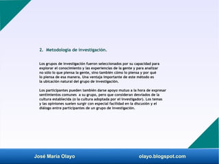José María Olayo olayo.blogspot.com
2. Metodología de investigación.
Los grupos de investigación fueron seleccionados por ...
