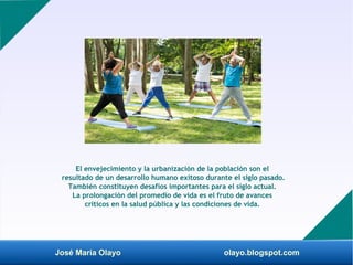 José María Olayo olayo.blogspot.com
El envejecimiento y la urbanización de la población son el
resultado de un desarrollo ...