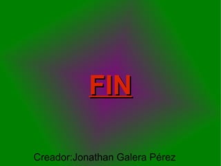 FIN Creador:Jonathan Galera Pérez 