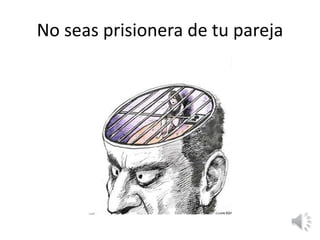 No seas prisionera de tu pareja 
 