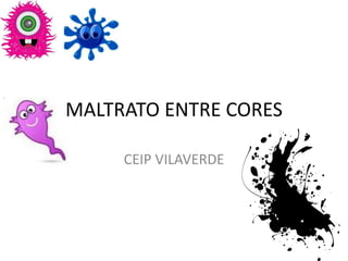 CEIP VILAVERDE
MALTRATO ENTRE CORES
 