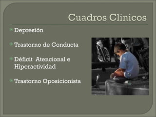  Depresión


 Trastorno   de Conducta

 Déficit
        Atencional e
 Hiperactividad

 Trastorno   Oposicionista
 