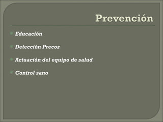    Educación

   Detección Precoz

   Actuación del equipo de salud

   Control sano
 