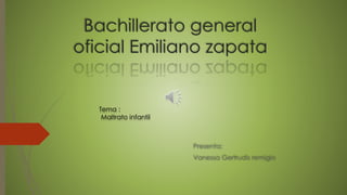 Bachillerato general
oficial Emiliano zapata
Presenta:
Vanessa Gertrudis remigio
Tema :
Maltrato infantil
 
