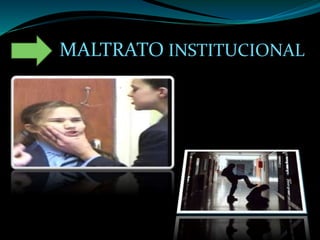 MALTRATO INSTITUCIONAL
 