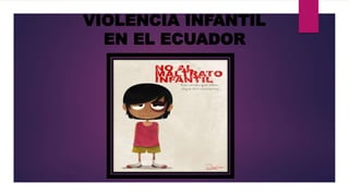 VIOLENCIA INFANTIL
EN EL ECUADOR
 