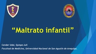 “Maltrato infantil”
Cender Udai, Quispe-Juli
Facultad de Medicina, Universidad Nacional de San Agustín de Arequipa.
 