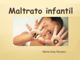 María Díaz Romero
Maltrato infantil
 